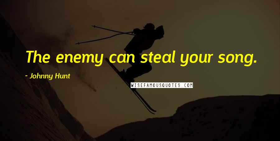 Johnny Hunt Quotes: The enemy can steal your song.