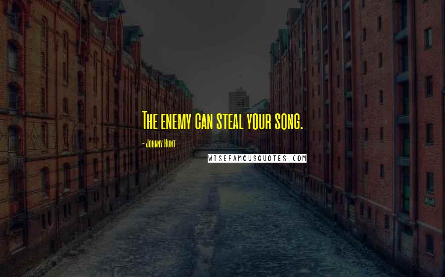 Johnny Hunt Quotes: The enemy can steal your song.