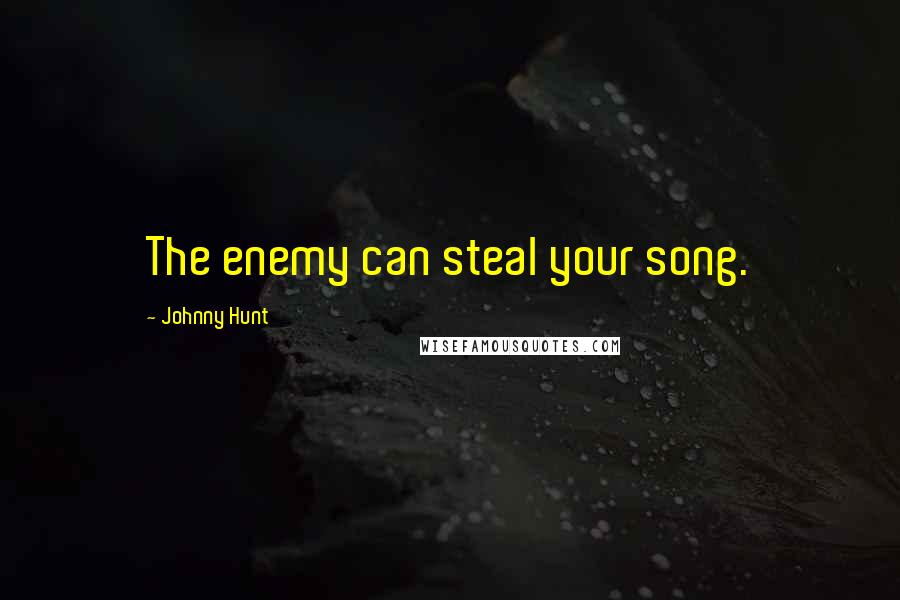 Johnny Hunt Quotes: The enemy can steal your song.