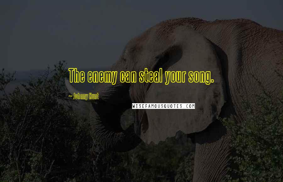 Johnny Hunt Quotes: The enemy can steal your song.