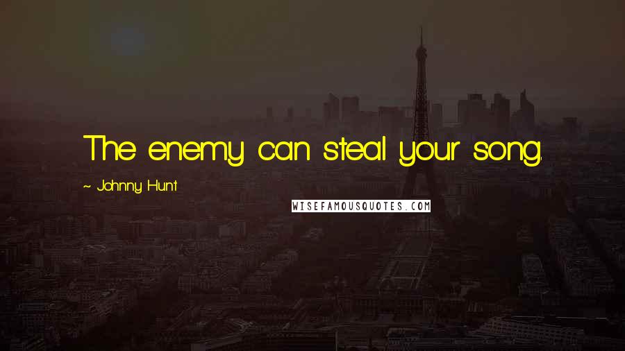 Johnny Hunt Quotes: The enemy can steal your song.