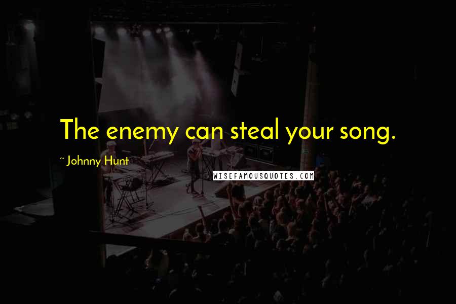 Johnny Hunt Quotes: The enemy can steal your song.