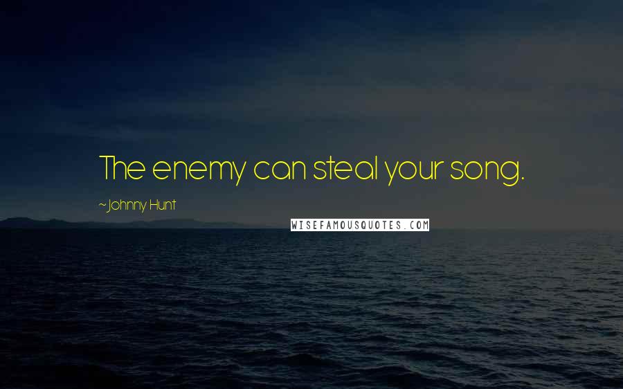 Johnny Hunt Quotes: The enemy can steal your song.