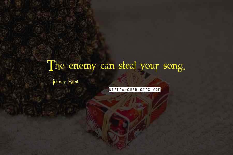 Johnny Hunt Quotes: The enemy can steal your song.