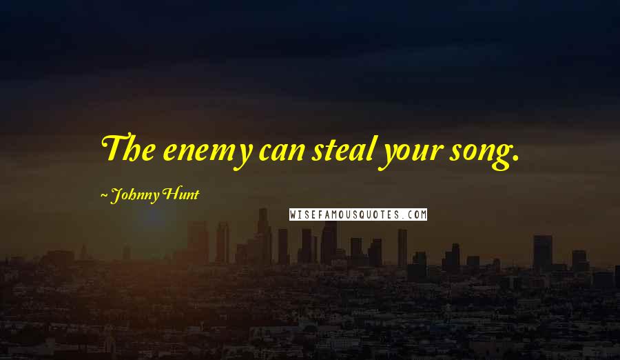 Johnny Hunt Quotes: The enemy can steal your song.