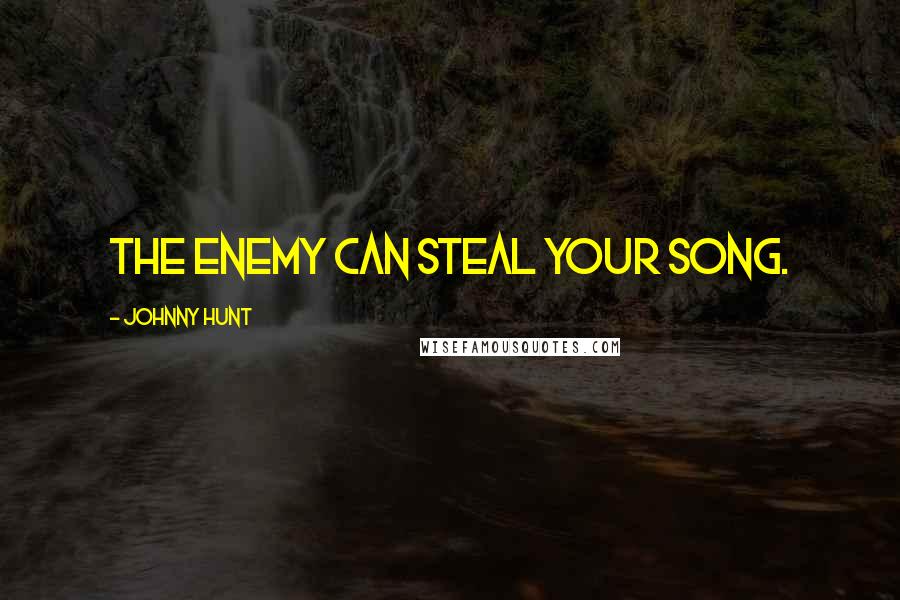 Johnny Hunt Quotes: The enemy can steal your song.