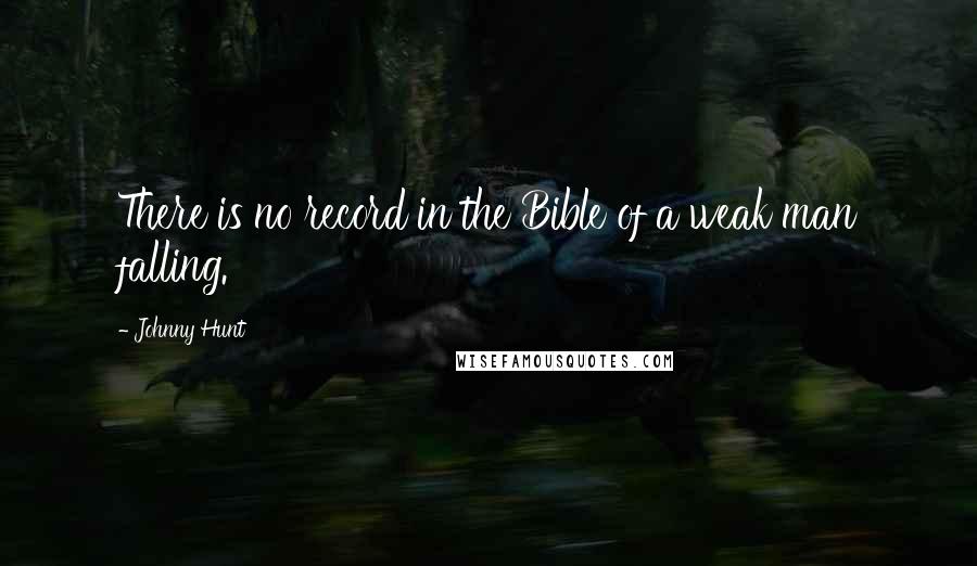 Johnny Hunt Quotes: There is no record in the Bible of a weak man falling.