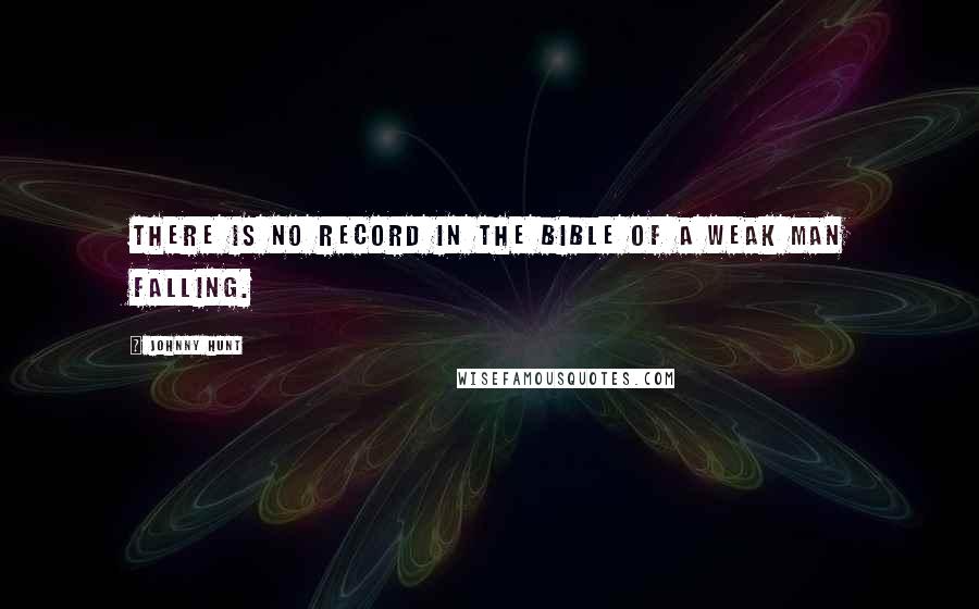 Johnny Hunt Quotes: There is no record in the Bible of a weak man falling.