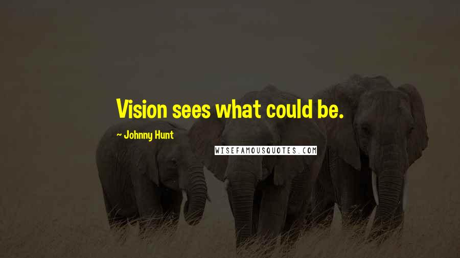 Johnny Hunt Quotes: Vision sees what could be.