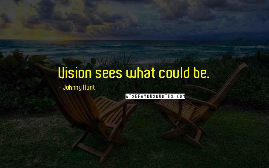 Johnny Hunt Quotes: Vision sees what could be.