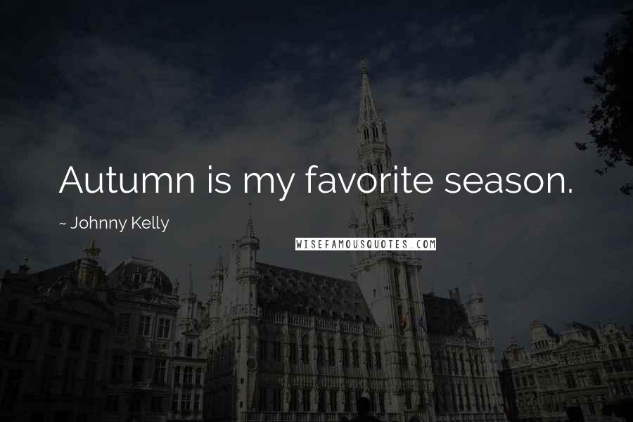 Johnny Kelly Quotes: Autumn is my favorite season.