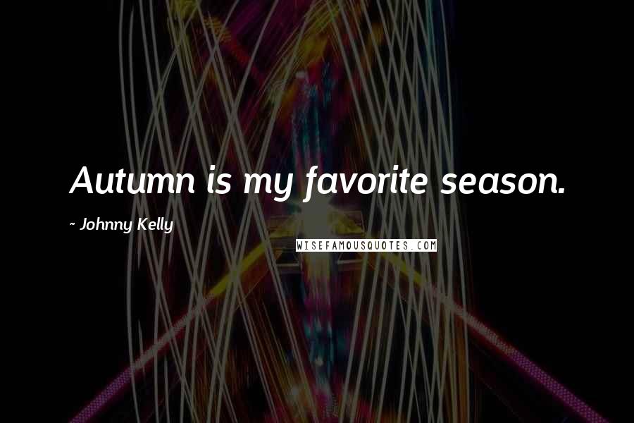 Johnny Kelly Quotes: Autumn is my favorite season.