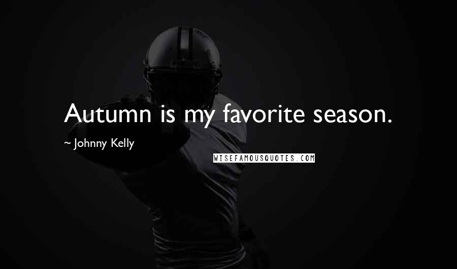 Johnny Kelly Quotes: Autumn is my favorite season.