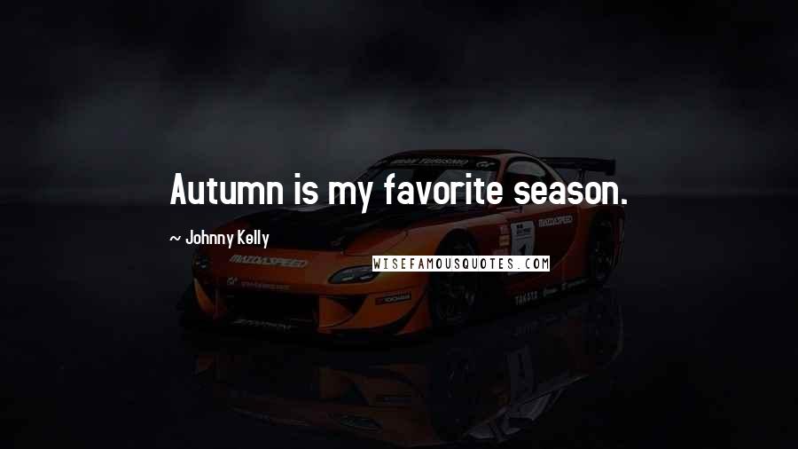 Johnny Kelly Quotes: Autumn is my favorite season.