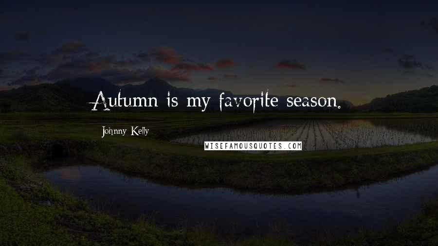 Johnny Kelly Quotes: Autumn is my favorite season.