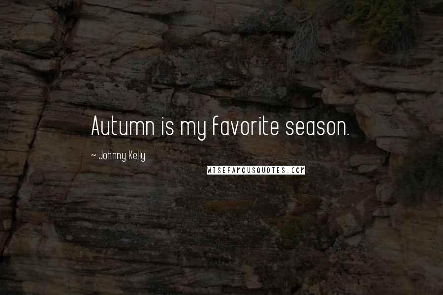 Johnny Kelly Quotes: Autumn is my favorite season.