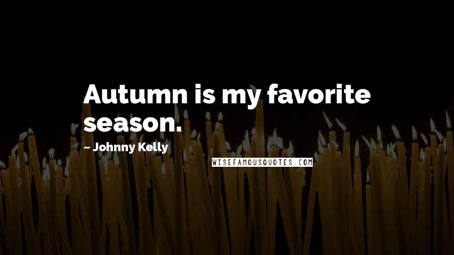 Johnny Kelly Quotes: Autumn is my favorite season.