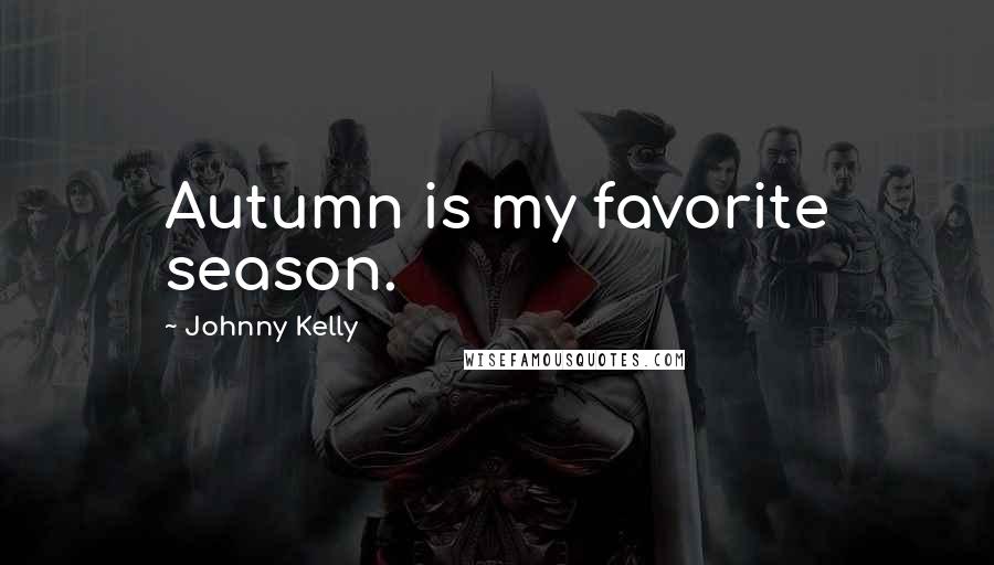 Johnny Kelly Quotes: Autumn is my favorite season.