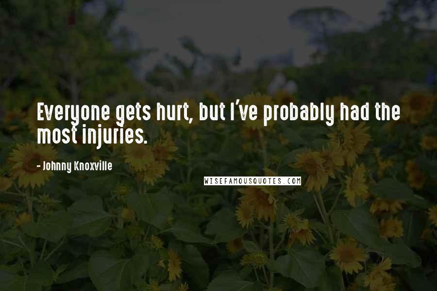 Johnny Knoxville Quotes: Everyone gets hurt, but I've probably had the most injuries.