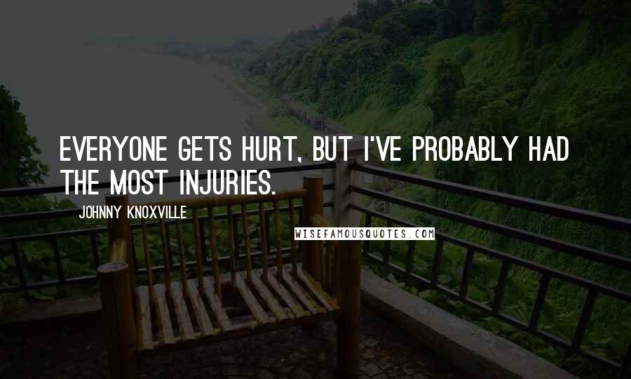 Johnny Knoxville Quotes: Everyone gets hurt, but I've probably had the most injuries.