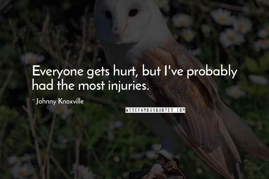 Johnny Knoxville Quotes: Everyone gets hurt, but I've probably had the most injuries.