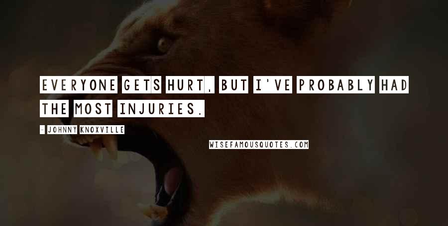 Johnny Knoxville Quotes: Everyone gets hurt, but I've probably had the most injuries.