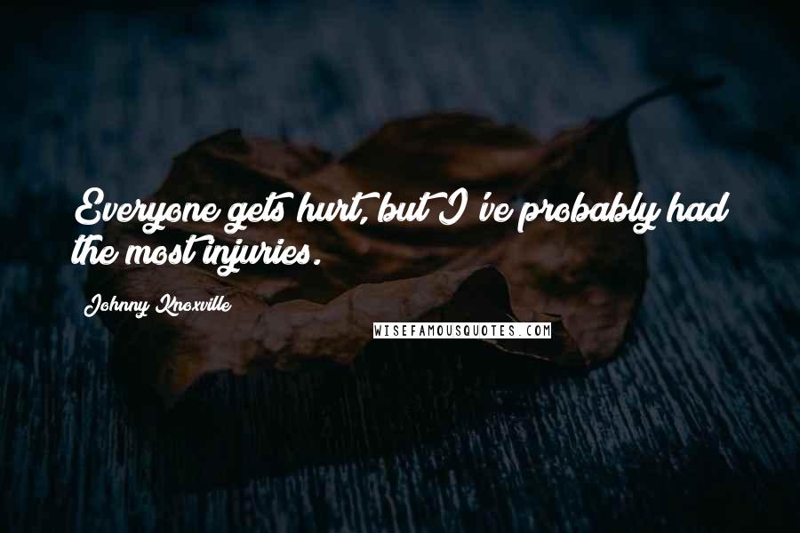 Johnny Knoxville Quotes: Everyone gets hurt, but I've probably had the most injuries.