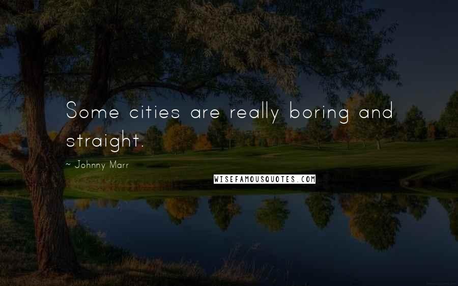 Johnny Marr Quotes: Some cities are really boring and straight.