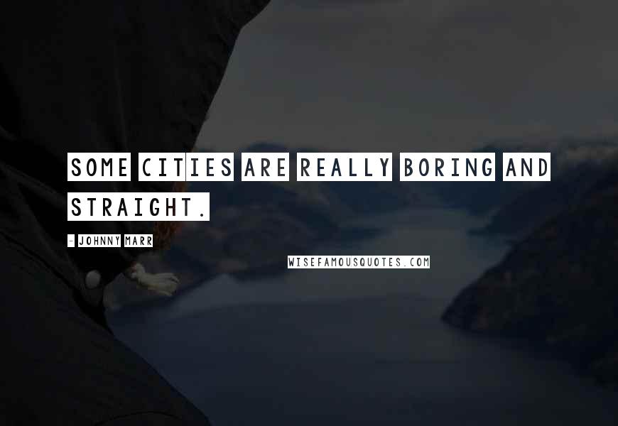 Johnny Marr Quotes: Some cities are really boring and straight.