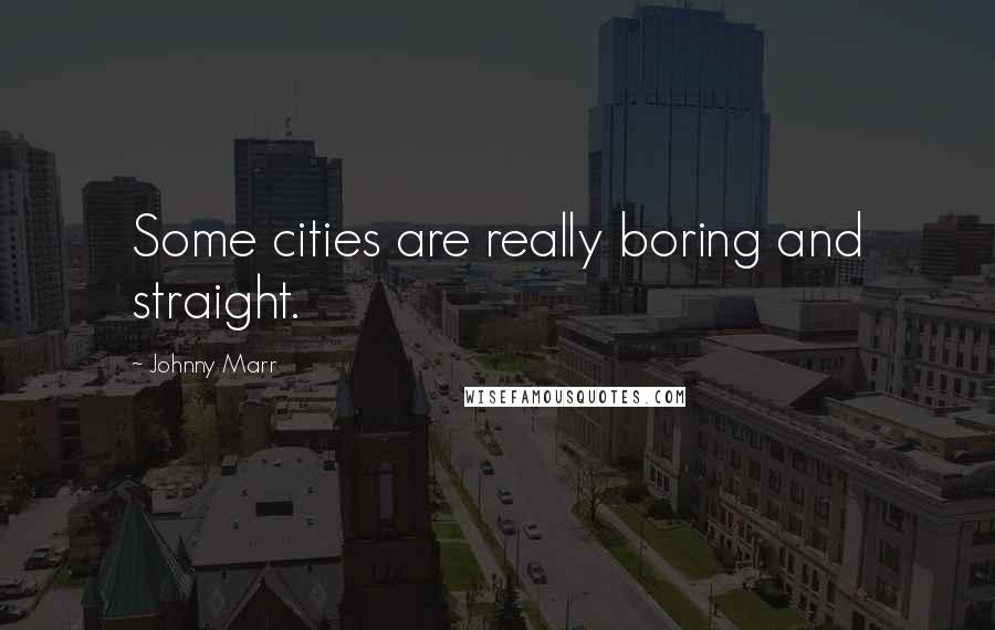 Johnny Marr Quotes: Some cities are really boring and straight.