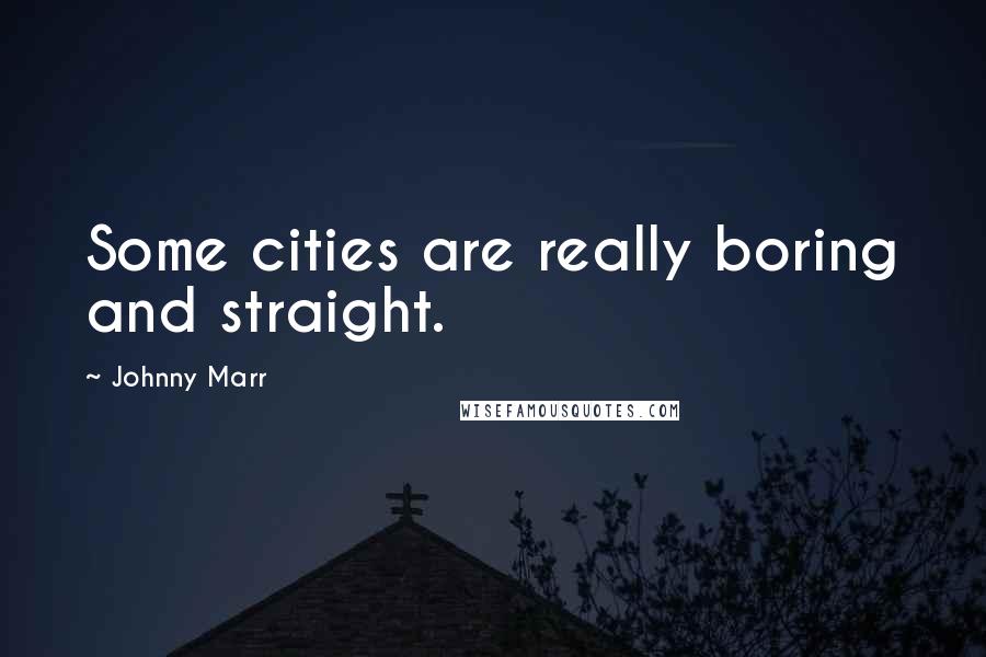 Johnny Marr Quotes: Some cities are really boring and straight.