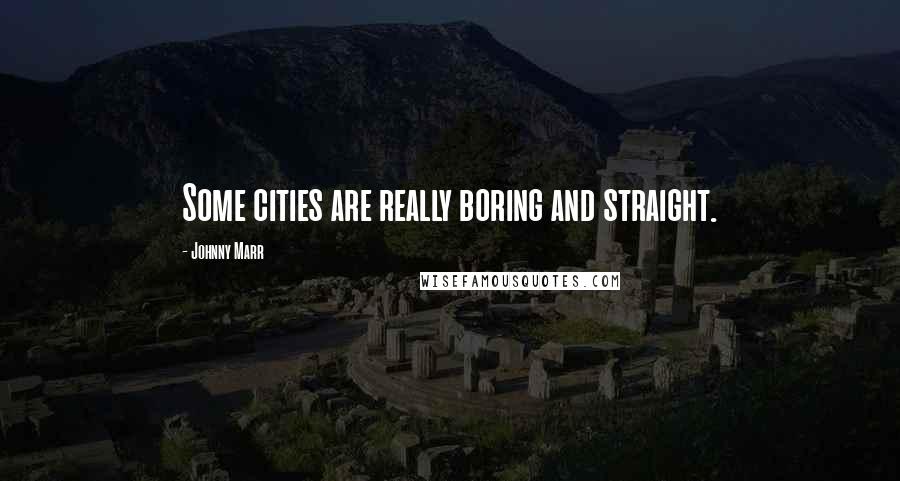 Johnny Marr Quotes: Some cities are really boring and straight.