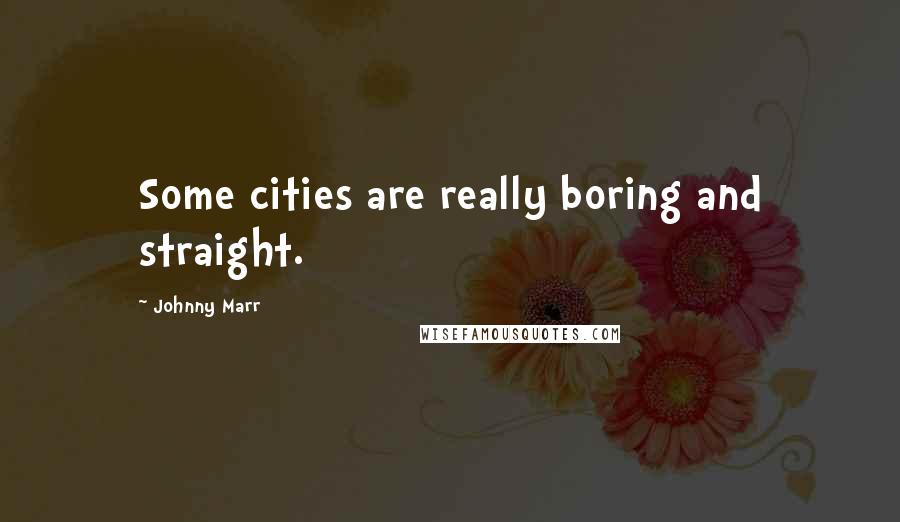 Johnny Marr Quotes: Some cities are really boring and straight.