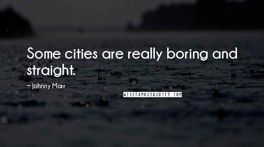 Johnny Marr Quotes: Some cities are really boring and straight.