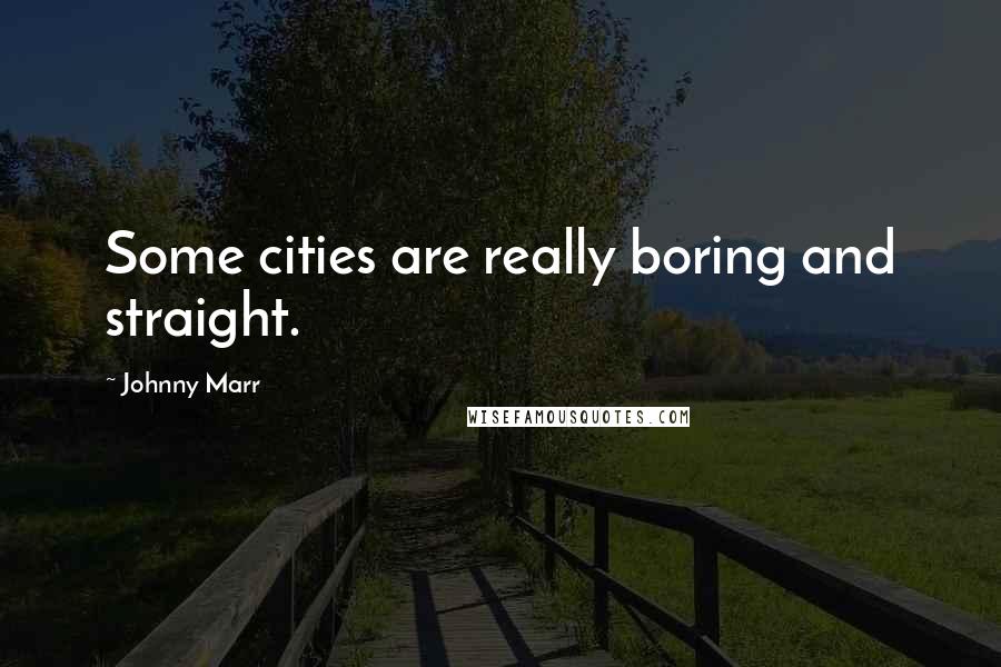 Johnny Marr Quotes: Some cities are really boring and straight.