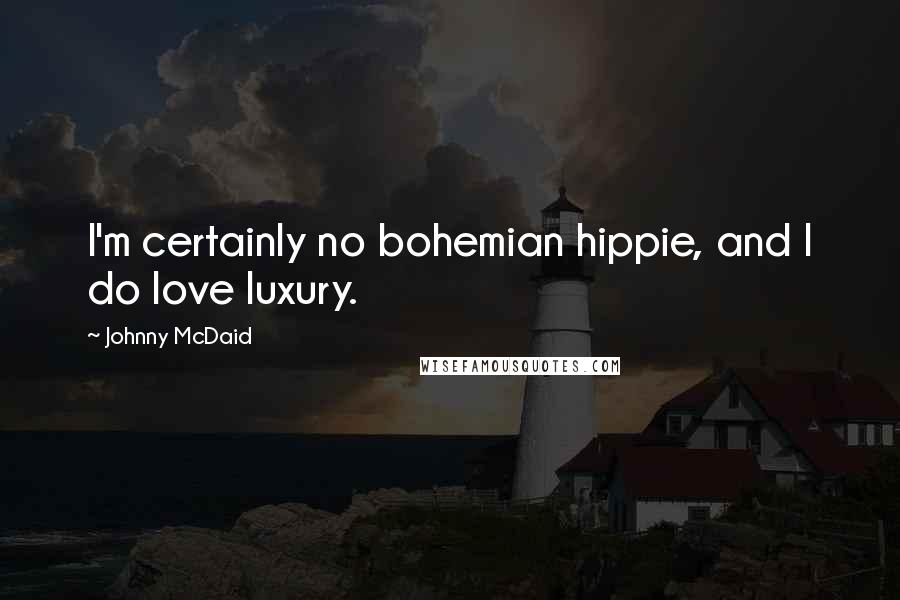 Johnny McDaid Quotes: I'm certainly no bohemian hippie, and I do love luxury.