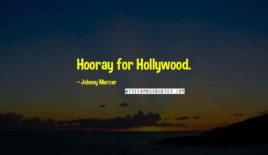 Johnny Mercer Quotes: Hooray for Hollywood.