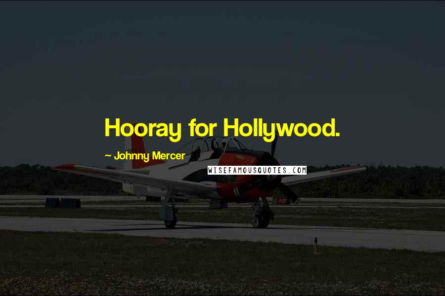 Johnny Mercer Quotes: Hooray for Hollywood.