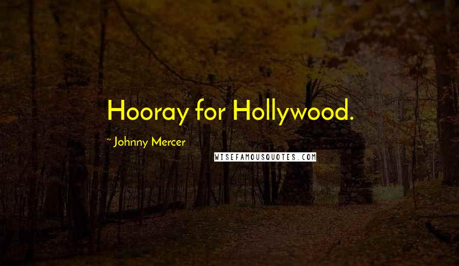 Johnny Mercer Quotes: Hooray for Hollywood.