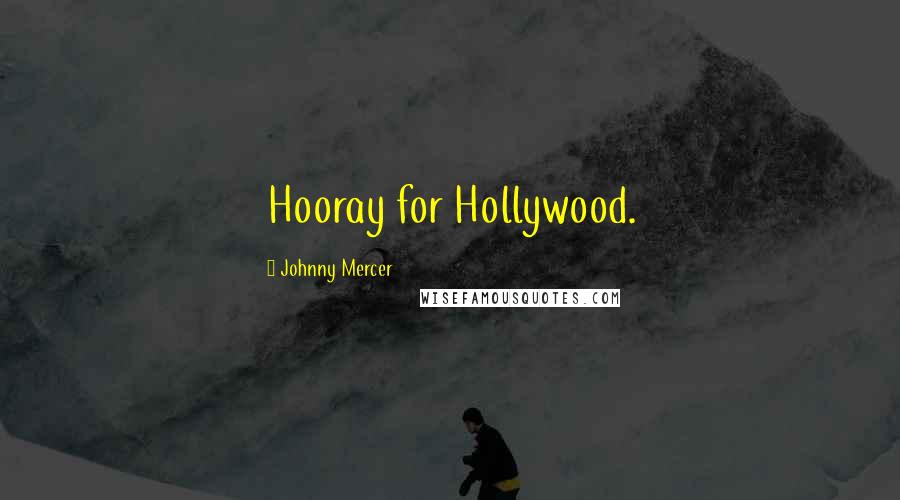 Johnny Mercer Quotes: Hooray for Hollywood.