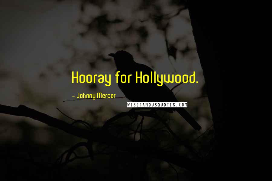 Johnny Mercer Quotes: Hooray for Hollywood.