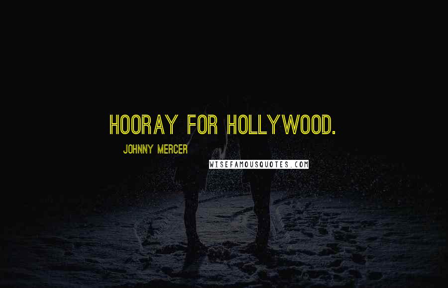 Johnny Mercer Quotes: Hooray for Hollywood.