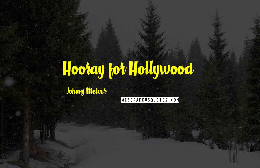 Johnny Mercer Quotes: Hooray for Hollywood.