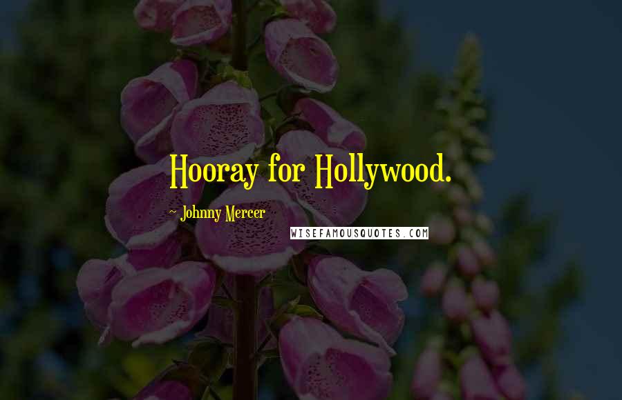 Johnny Mercer Quotes: Hooray for Hollywood.