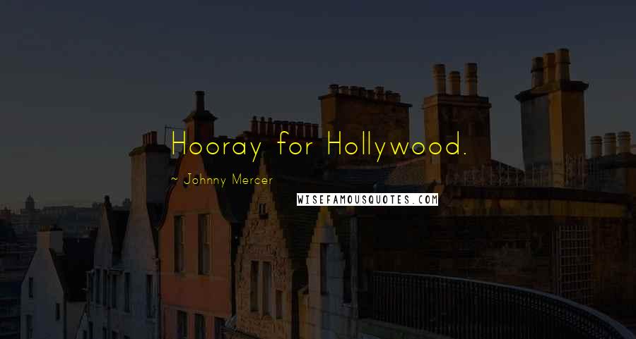 Johnny Mercer Quotes: Hooray for Hollywood.