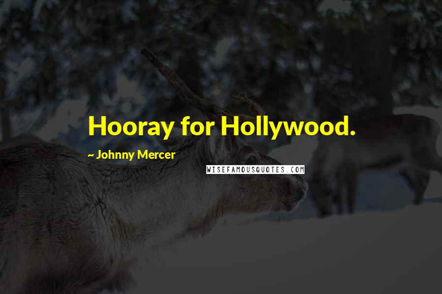 Johnny Mercer Quotes: Hooray for Hollywood.
