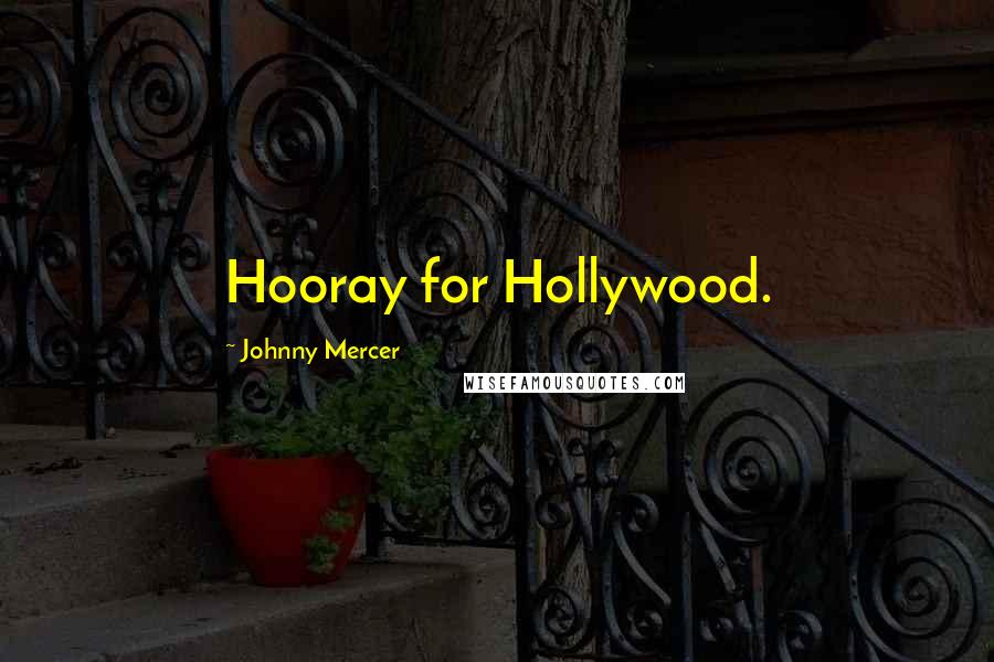 Johnny Mercer Quotes: Hooray for Hollywood.