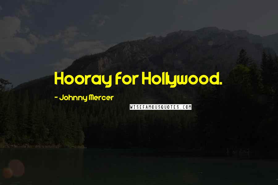 Johnny Mercer Quotes: Hooray for Hollywood.