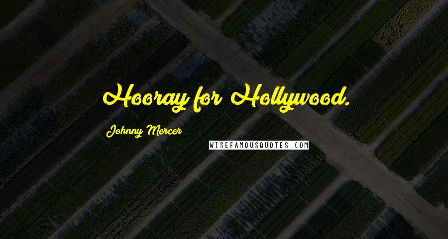 Johnny Mercer Quotes: Hooray for Hollywood.