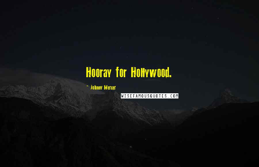 Johnny Mercer Quotes: Hooray for Hollywood.